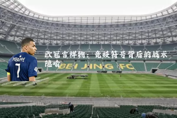 欧冠吉祥物：竞技符号背后的战术隐喻