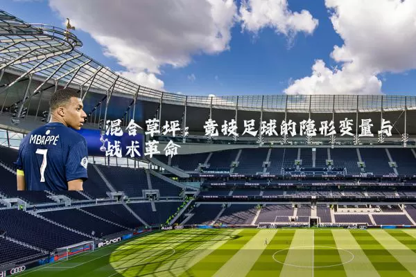 混合草坪：竞技足球的隐形变量与战术革命