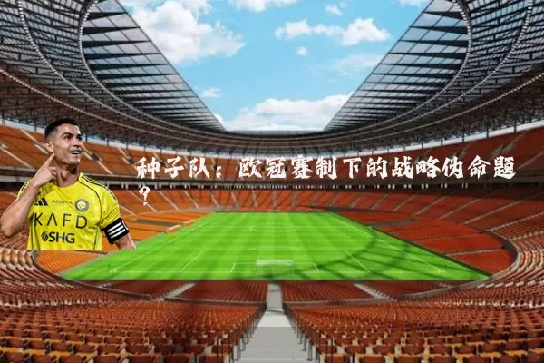 种子队：欧冠赛制下的战略伪命题？