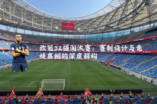 欧冠32强淘汰赛:赛制设计与竞技真相的深度解构