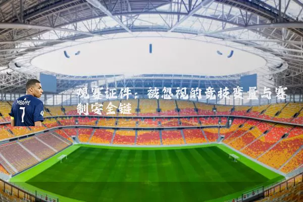 观赛证件：被忽视的竞技变量与赛制安全链