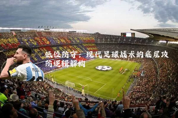 低位防守：现代足球战术的底层攻防逻辑解构
